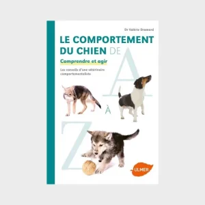 LE COMPORTEMENT DU CHIEN DE A À Z : COMPRENDRE ET AGIR - LES CONSEILS D’UNE VÉTÉRINAIRE COMPORTEMENTALISTE PAR VALÉRIE DRAMARD