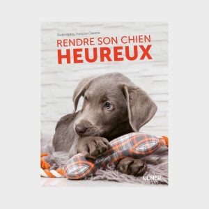 RENDRE SON CHIEN HEUREUX PAR FRANÇOISE CLAUSTRES ET ÉLODIE MARTINS