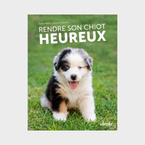 RENDRE SON CHIOT HEUREUX PAR FRANÇOISE CLAUSTRES ET ÉLODIE MARTINS